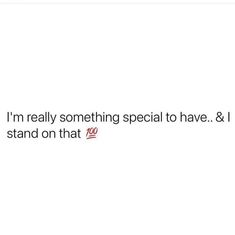 the text reads, i'm really something special to have & i stand on that