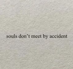 a piece of paper with the words, soul's don't meet by accident