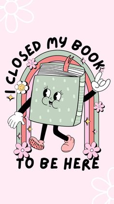 a cartoon book with the words closed my book to be here