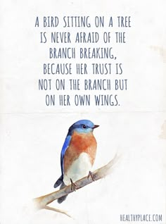 a bird sitting on top of a branch with a quote above it that says, a bird sitting on a tree is never afraid of the branch breaking because her trust