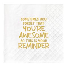 a napkin with the words sometimes you forget that you're awesome, so this is your reminder