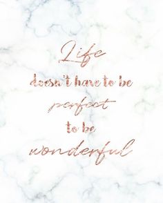 a marble background with the words life doesn't have to be perfect to be wonderful