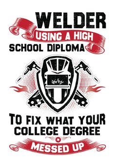 welder is using a high school diploma to fix what your college degree messed up