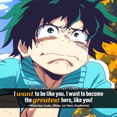 an anime quote with the caption that reads, i want to be you i want to become the greatest hero, like you