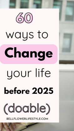 60 ways to change your life before 2025 ( doable) Upgrade Your Life Tips, Things To Change In Your Life, Habits That Will Change Your Life, How To Reinvent Your Life, How To Turn Your Life Around, How To Change My Life, How To Better Yourself As A Person, How To Change Yourself, Self Improvement Tips Personal Development