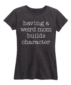 This Heather Charcoal 'A Weird Mom Builds Character' Relaxed-Fit Tee - Women is perfect! #zulilyfinds Fashion Plates, Couple Shirts, Looks Style, Mode Inspiration, Funny T, Flip Flop, Shirt Ideas, My Kids, Look Fashion