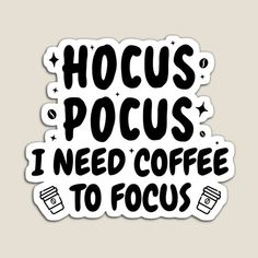 a sticker with the words hoccus pocuss i need coffee to focus