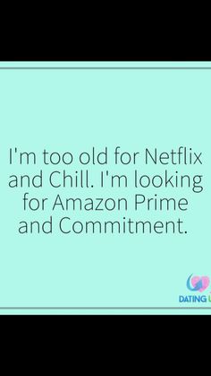 the text reads i'm too old for netflix and chilli'm looking for amazon prime and commentment