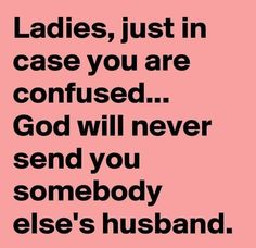 a quote that says ladies just in case you are confused god will never send you somebody else's husband