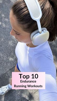 a woman with headphones on her ears and the words top 10 endurance running workouts