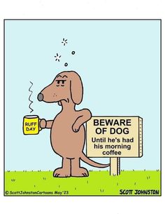 a cartoon dog holding a coffee mug in front of a sign that says beware of dog until he's had his morning coffee