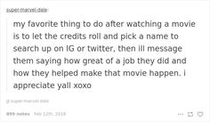 a tweet with the caption'my favorite thing to do after watching a movie is to let the credits roll and pick a name to search up on ig twitter, then