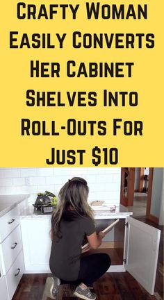 a woman sitting on the floor in front of a cabinet with words over it that read crafty woman easily converts her cabinet shelves into roll - outs for just $ 10