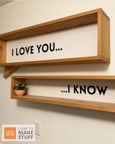 two wooden shelves with words on them that say i love you, i know