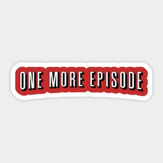 the one more episode sticker is shown in red and black on a white background