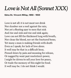 Love is not all (Sonnet 30) Edna St. Vincent Millay Sonnets About Love, Love Sonnets Poetry, Sonnet Poems, Edna St Vincent Millay Love Is Not All, Love Is Not All Poem, Edna St Vincent Millay Poems, Sonnet 29 Shakespeare, Shakespeare Love Sonnets, Edna St Vincent Millay