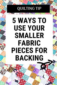 a quilt with the words 5 ways to use your smaller fabric pieces for backing