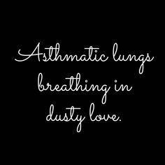 the words asthmatic lungs breathing in dusty love on a black background with white lettering