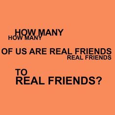 an orange background with the words how many of us are real friends to real friends?