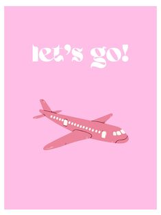 an airplane with the words let's go on it in pink and white lettering