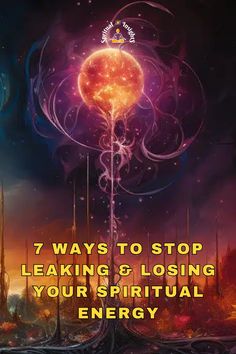 a poster with the words, 7 ways to stop leaking and losing your spirit energy