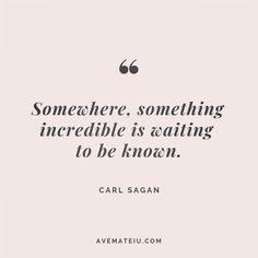 a quote from carl sagan that says, somewhere, something incredible is waiting to be known