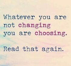 an image of a quote that says whatever you are not changing you are choosing read that again