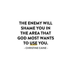 the enemy will shame you in the area that god most wants to use you quote