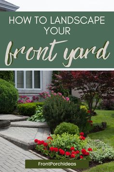 the front yard with flowers and landscaping in it, text overlay reads how to landscape your front yard