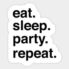 My routine is to eat, sleep, party, repeat. My favorite is the eating and sleeping and I don't mind the partying and repeat. -- Choose from our vast selection of stickers to match with your favorite design to make the perfect customized sticker/decal. Perfect to put on water bottles, laptops, hard hats, and car windows. Everything from favorite TV show stickers to funny stickers. For men, women, boys, and girls. Party Stickers, My Routine, Beer Design, Diy Stickers, Eat Sleep, Wine And Spirits, Party Design, Stickers For Men, Tv Show Stickers