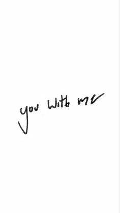 the words you with me are written in cursive writing on a white background