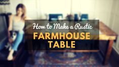 a woman sitting at a table with the words how to make a rustic farmhouse table