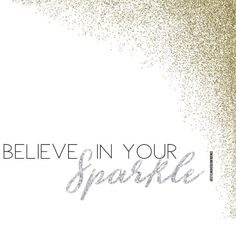 the words believe in your sparkle are written on a white background with gold and silver glitter