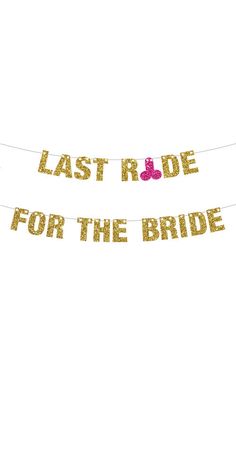 the last ride for the bride banner is hanging from a string with pink and gold glitter letters