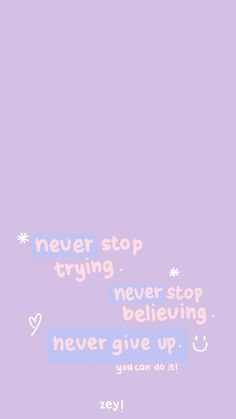 the words never stop trying, never stop believing, never give up you can do it