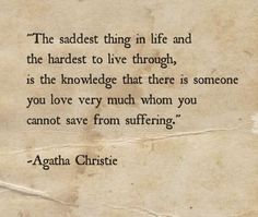 a piece of paper with a quote on it that says, the saddest thing in life and the hardest to live through, is the knowledge that there is someone you love very much whom