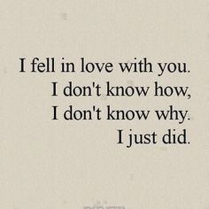 the words i fell in love with you, i don't know how i don't know why i just did