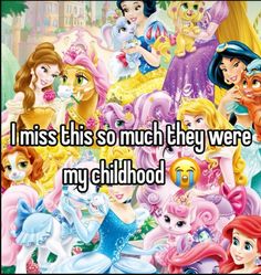 some princesses with the words i miss this so much they were my childhood