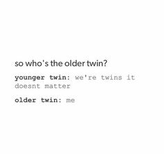 the text is written in black and white on a white background, which reads so who's the older twin? younger twin we're twins it doesn't matter older twin