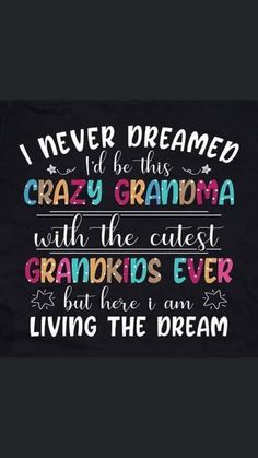 a black t - shirt with the words i never dream to be this crazy grandma