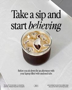 an advertisement with a cup of coffee on top of it and the words take a sip and start believing