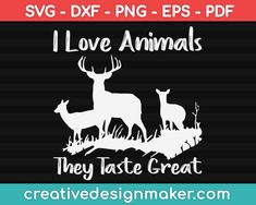 I Love Animals They Taste Great Svg Design, Deer Hunting Svg Dxf Png Eps Pdf Printable Files Dear Hunting, Deer Season, Hunting Life, Duck Hunter, Hunting Cabin, Hobbies To Try, Australian Wildlife