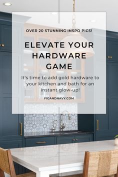 a kitchen with dark blue cabinets and white countertops that says, elevate your hardware game it's time to add gold hardware to your kitchen and bath for an instant glow - up