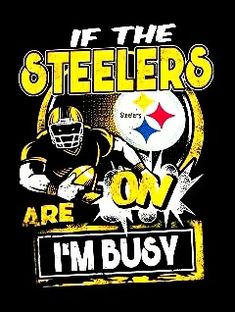 the pittsburgh steeles are on i'm busy shirt