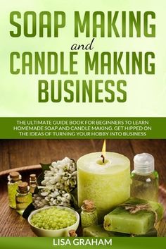 soap making and candle making business the ultimate guide for beginners to learn homemade soap and candle making