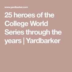 the words 25 heros of the college world series through the years / yardarker