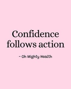 Simple yet powerful quote in black text on soft pink background reads "Confidence follows action" - transformative truth about building confidence from Oh Mighty Health.