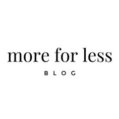 the words, more for less blog are shown in black and white on a white background