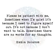 a quote that reads please be patient with me, sometimes when i'm quiet it's because i need to figure myself out