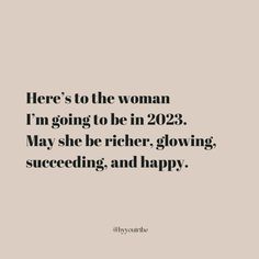 there's to the woman i'm going to be in 202 may she be richer, glowing, succecing and happy